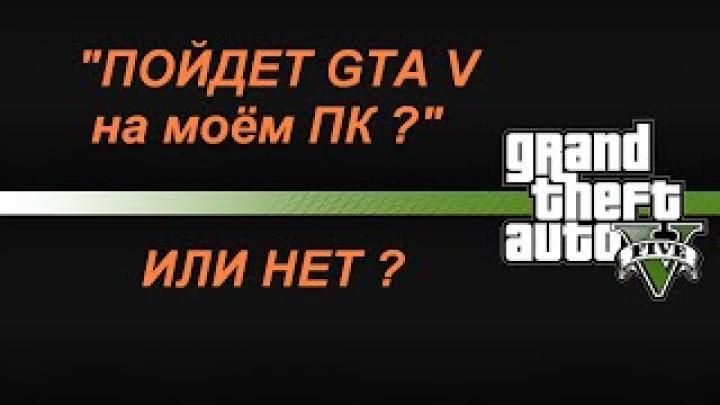 GTA 5 пойдет на моей конфигруации ПК ? как узнать запуститься,соответствует системным требованиям