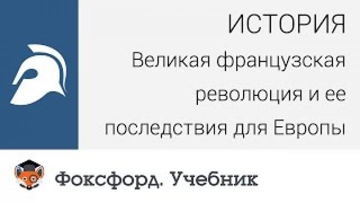 История. Великая французская революция и ее последствия для Европы. Центр онлайн-обучения «Фоксфорд»