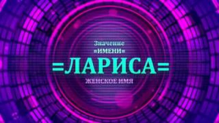 Что означает имя Лариса? Будущее имени Лариса